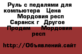 Руль с педалями для компьютера › Цена ­ 3 700 - Мордовия респ., Саранск г. Другое » Продам   . Мордовия респ.